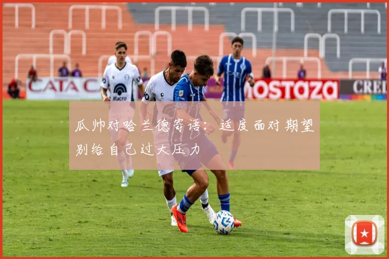 瓜帅对哈兰德寄语：适度面对期望别给自己过大压力