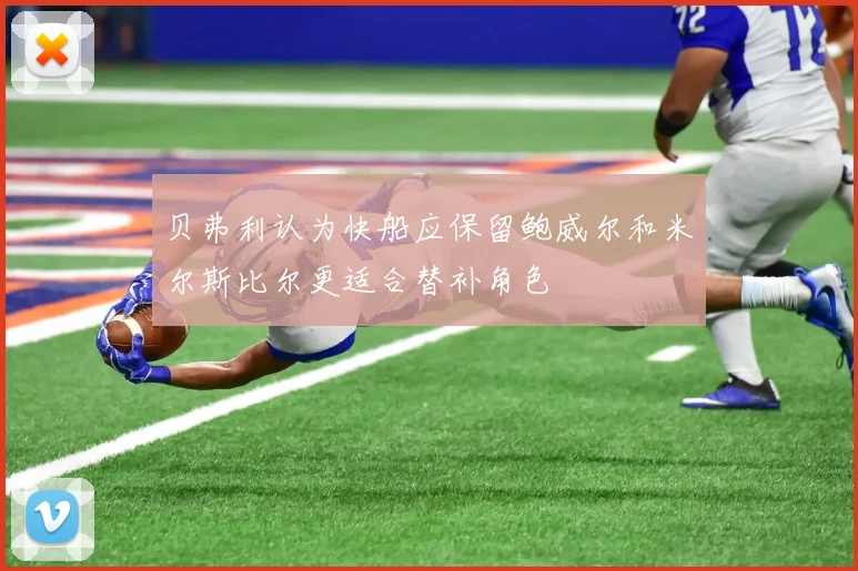 贝弗利认为快船应保留鲍威尔和米尔斯比尔更适合替补角色